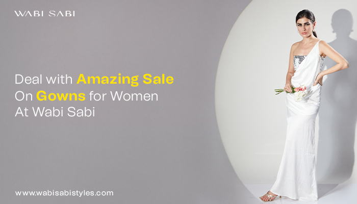 Deal With Amazing Sale On Gowns For Women At Wabi Sabi